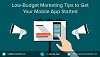 Low-Budget Marketing Tips to Get Your Mobile App Started