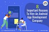 8 Important Reasons To Hire An Android App Development Company