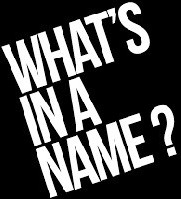 WHAT'S IN A NAME