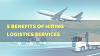 5 Benefits Of Hiring Logistics Services