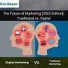 The Future of Marketing [2022 Edition]: Traditional vs. Digital