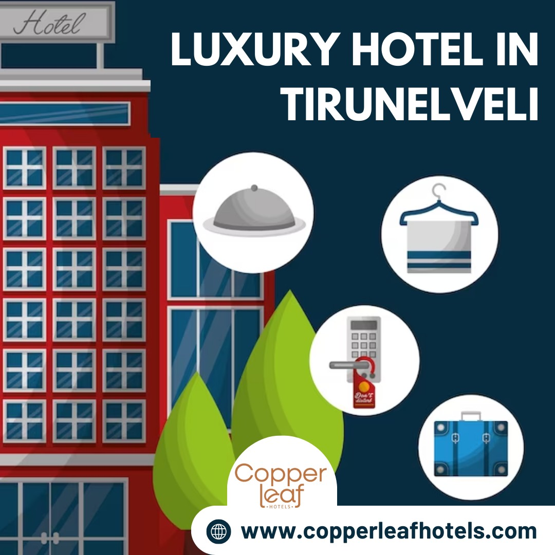 Expose Your Life to Luxury with Luxury Hotel in Tirunelveli | Copperleaf Hotels