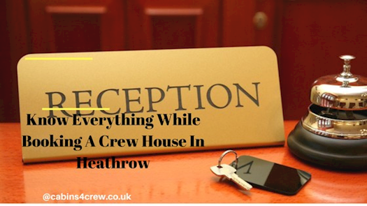 Know Everything While Booking A Crew House In Heathrow