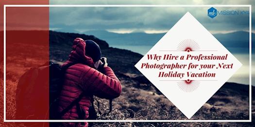 Why Hire a Professional Photographer for your Next Holiday Vacation