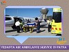Vedanta Air Ambulance from Patna to Delhi with MD Doctor