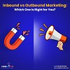 Inbound vs Outbound Marketing: Which One is Right for You?