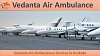 Vedanta Air Ambulance from Kolkata to Delhi, with experienced MD Doctor