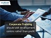 Corporate Training should skill development centric rather than profit