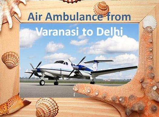 ICU Facility Charter or Commercial Air Ambulance from Varanasi to Delhi