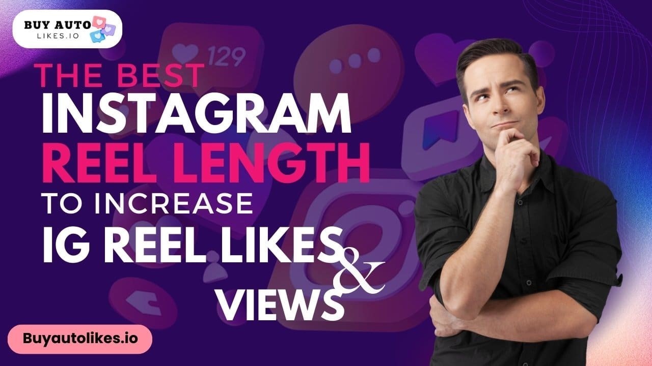 The Best Instagram Reel Length to Increase IG Reel Likes & Views