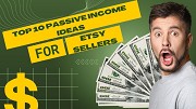 Top 10 Passive Income Ideas for Etsy Sellers