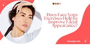 Does Face Yoga Exercises Help to Improve Facial Appearance?