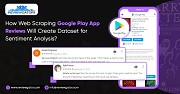 How Web Scraping Google Play App Reviews Will Create Dataset For Sentiment Analysis?