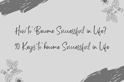 What is Success? And How to Become Successful in Life? 10 Keys to become Successful in Life