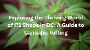  Exploring the Thriving World of i71 Shops in DC: A Guide to Cannabis Gifting