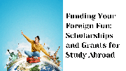 Funding Your Foreign Fun: Scholarships and Grants for Study Abroad